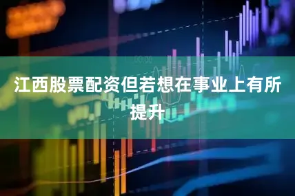 江西股票配资但若想在事业上有所提升