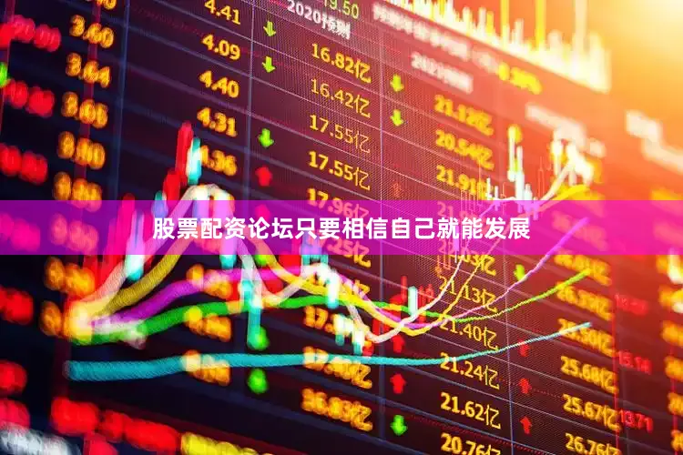 股票配资论坛只要相信自己就能发展