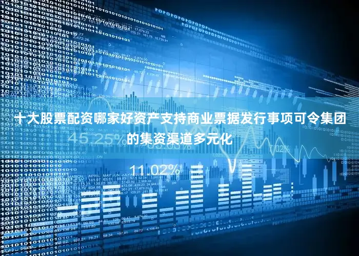 十大股票配资哪家好资产支持商业票据发行事项可令集团的集资渠道多元化