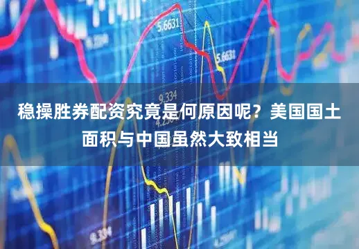 稳操胜券配资究竟是何原因呢？美国国土面积与中国虽然大致相当