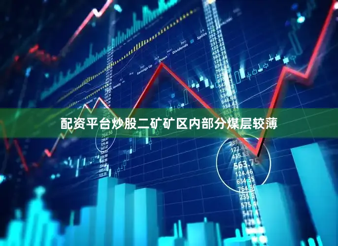 配资平台炒股二矿矿区内部分煤层较薄