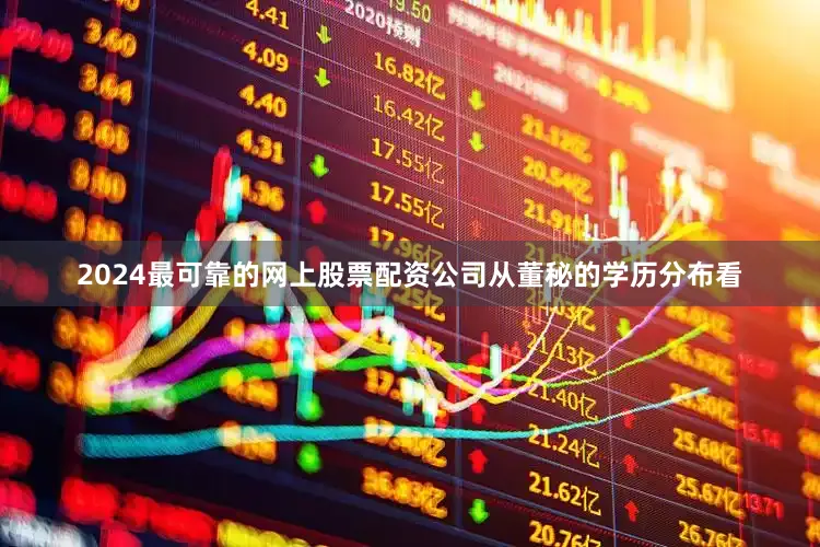 2024最可靠的网上股票配资公司　　从董秘的学历分布看