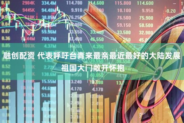 融创配资 代表呼吁台青来最亲最近最好的大陆发展 祖国大门敞开怀抱